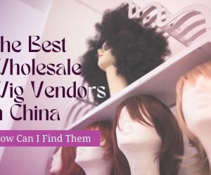 top-best-wig-vendors-in-china-new-updated